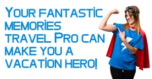 Let a Fantastic Memories travel professional make you a vacation hero!