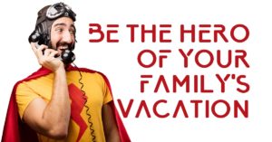 Be the hero of your family's vacation