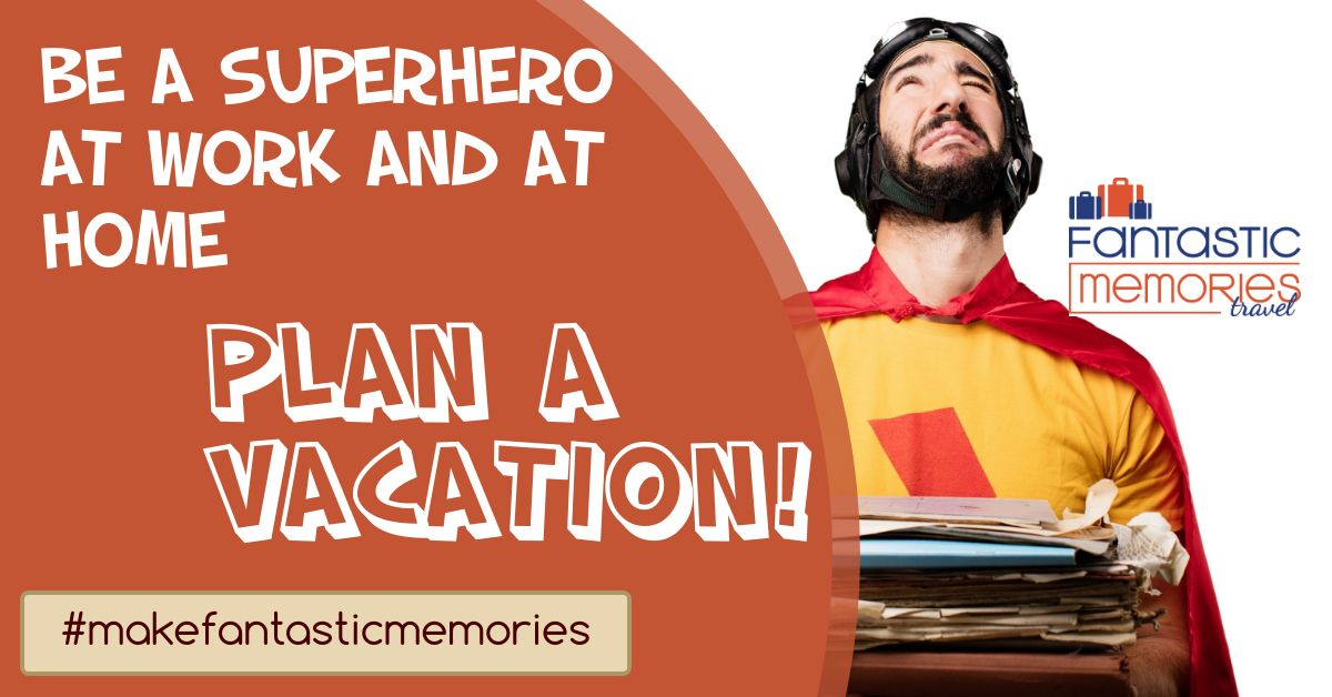 Plan a vacation - be a hero at work and at home
